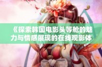 《探索韓國電影頭等艙的魅力與情感展現的在線觀影體驗》